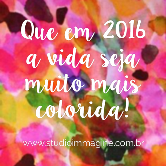 Que em 2016 a vida seja muito mais colorida!